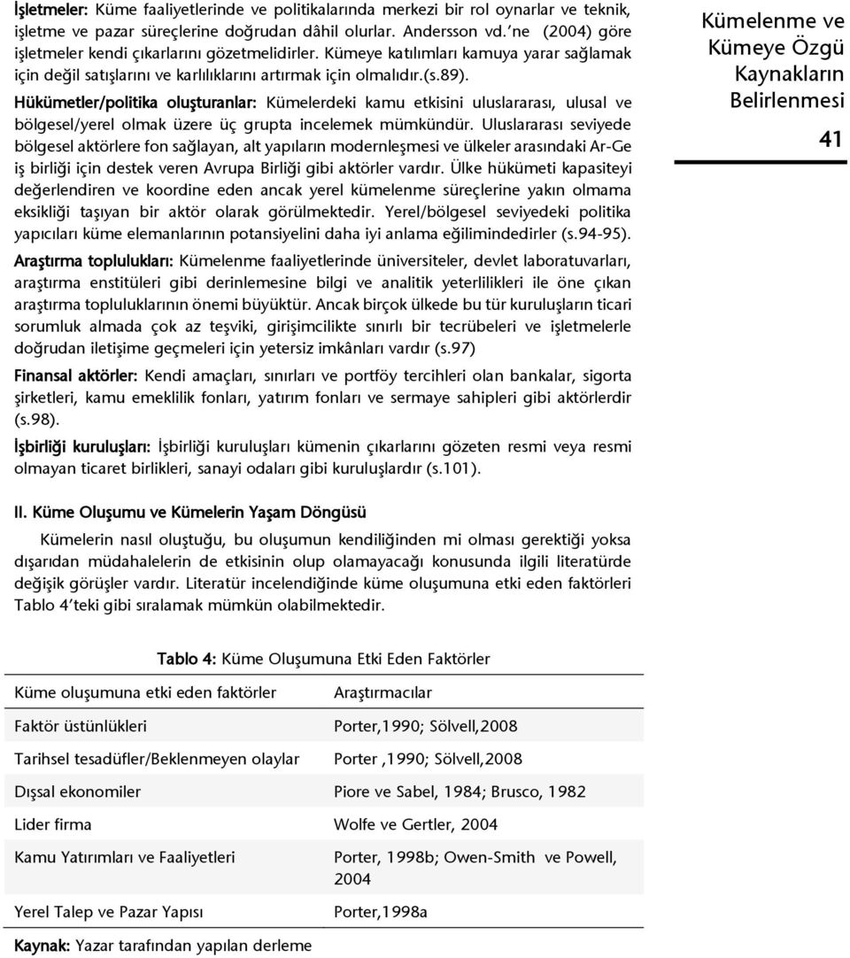 Hükümetler/politika oluşturanlar: Kümelerdeki kamu etkisini uluslararası, ulusal ve bölgesel/yerel olmak üzere üç grupta incelemek mümkündür.