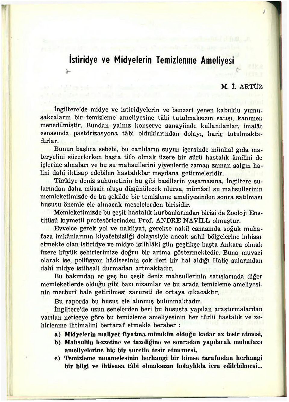 Bundan yalnız konserve sanayiinde kullanılanlar, imalât esnasında pastörizasyona tâbi olduklarından dolayı, hariç tutulmaktadırlar.