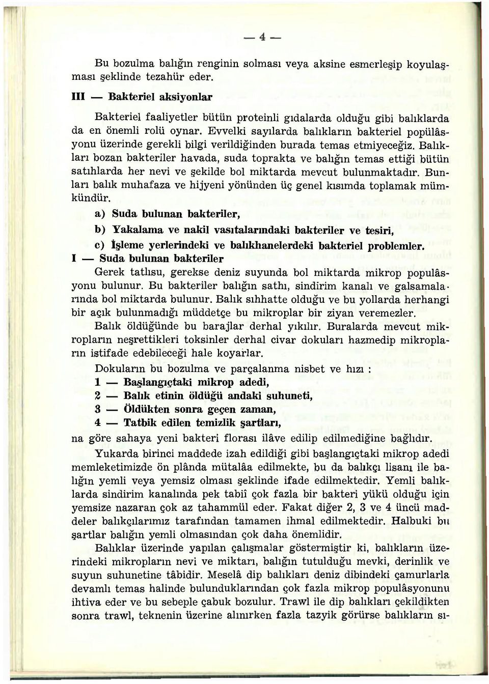 Evvelki sayılarda balıkların bakteriel popülâsyonu üzerinde gerekli bilgi verildiğinden burada temas etmiyeceğiz.