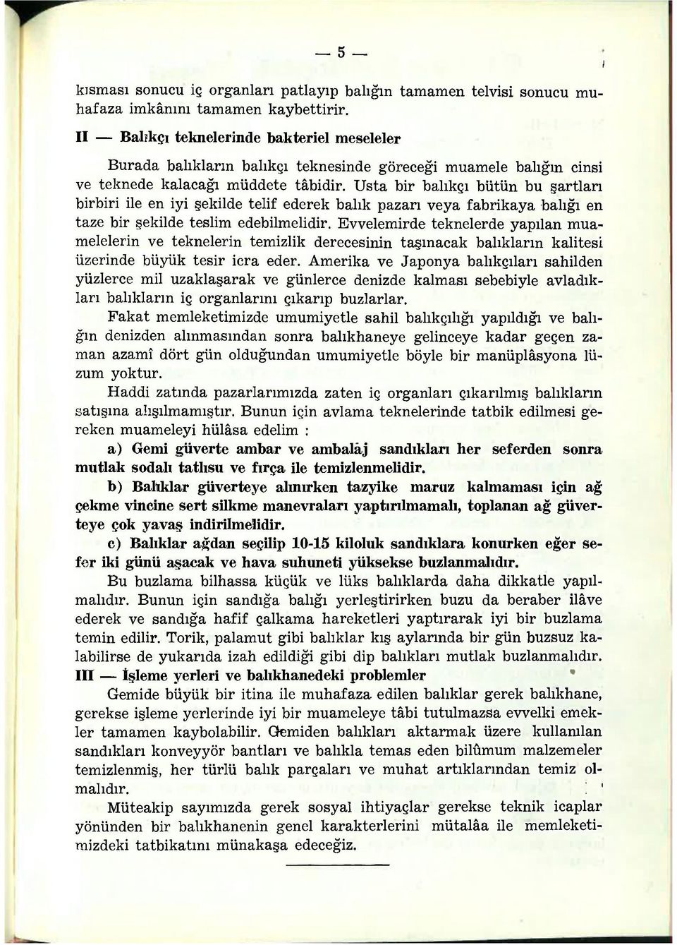 Usta bir balıkçı bütün bu şartları birbiri ile en iyi şekilde telif ederek balık pazarı veya fabrikaya balığı en taze bir şekilde teslim edebilmelidir.