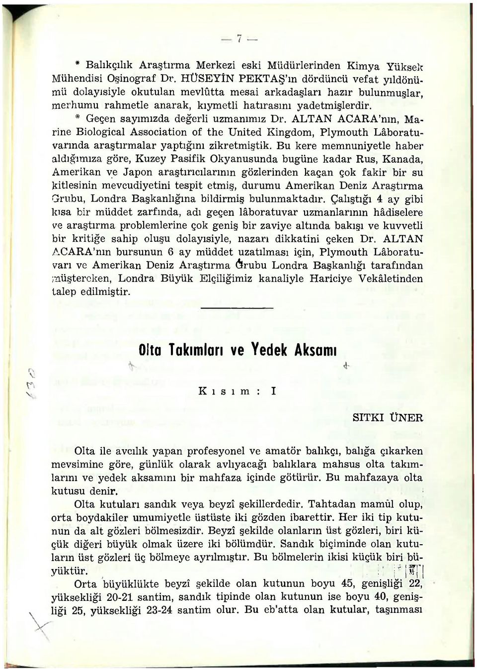 * Geçen sayımızda değerli uzmanımız Dr. ALTAN ACARA'nın, Marine Biological Association of the United Kingdom, Plymouth Lâboratuvarında araştırmalar yaptığını zikretmiştik.