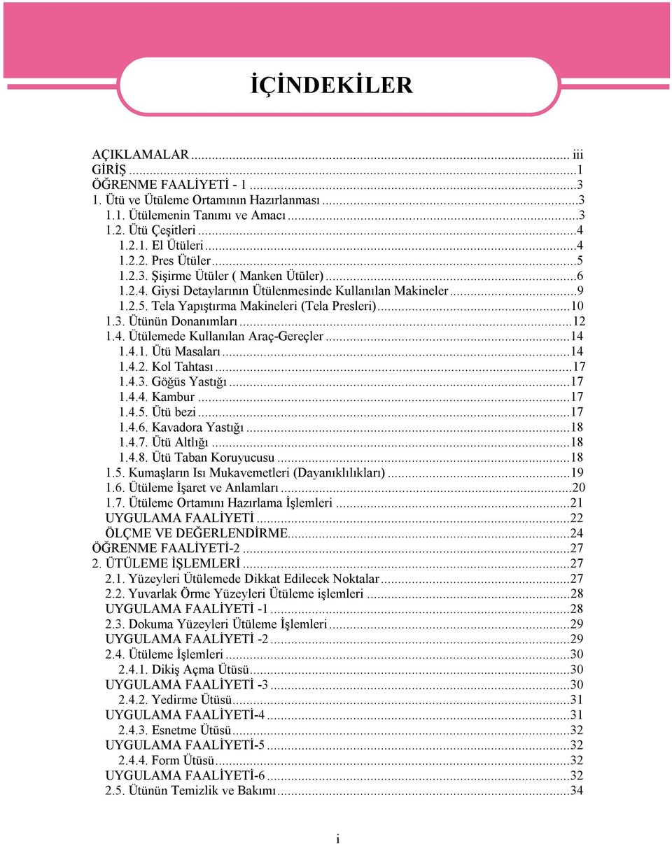 ..14 1.4.1. Ütü Masaları...14 1.4.2. Kol Tahtası...17 1.4.3. Göğüs Yastığı...17 1.4.4. Kambur...17 1.4.5. Ütü bezi...17 1.4.6. Kavadora Yastığı...18 1.4.7. Ütü Altlığı...18 1.4.8. Ütü Taban Koruyucusu.