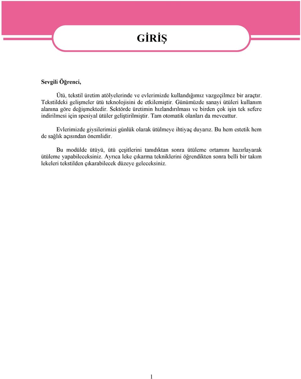 Tam otomatik olanları da mevcuttur. Evlerimizde giysilerimizi günlük olarak ütülmeye ihtiyaç duyarız. Bu hem estetik hem de sağlık açısından önemlidir.