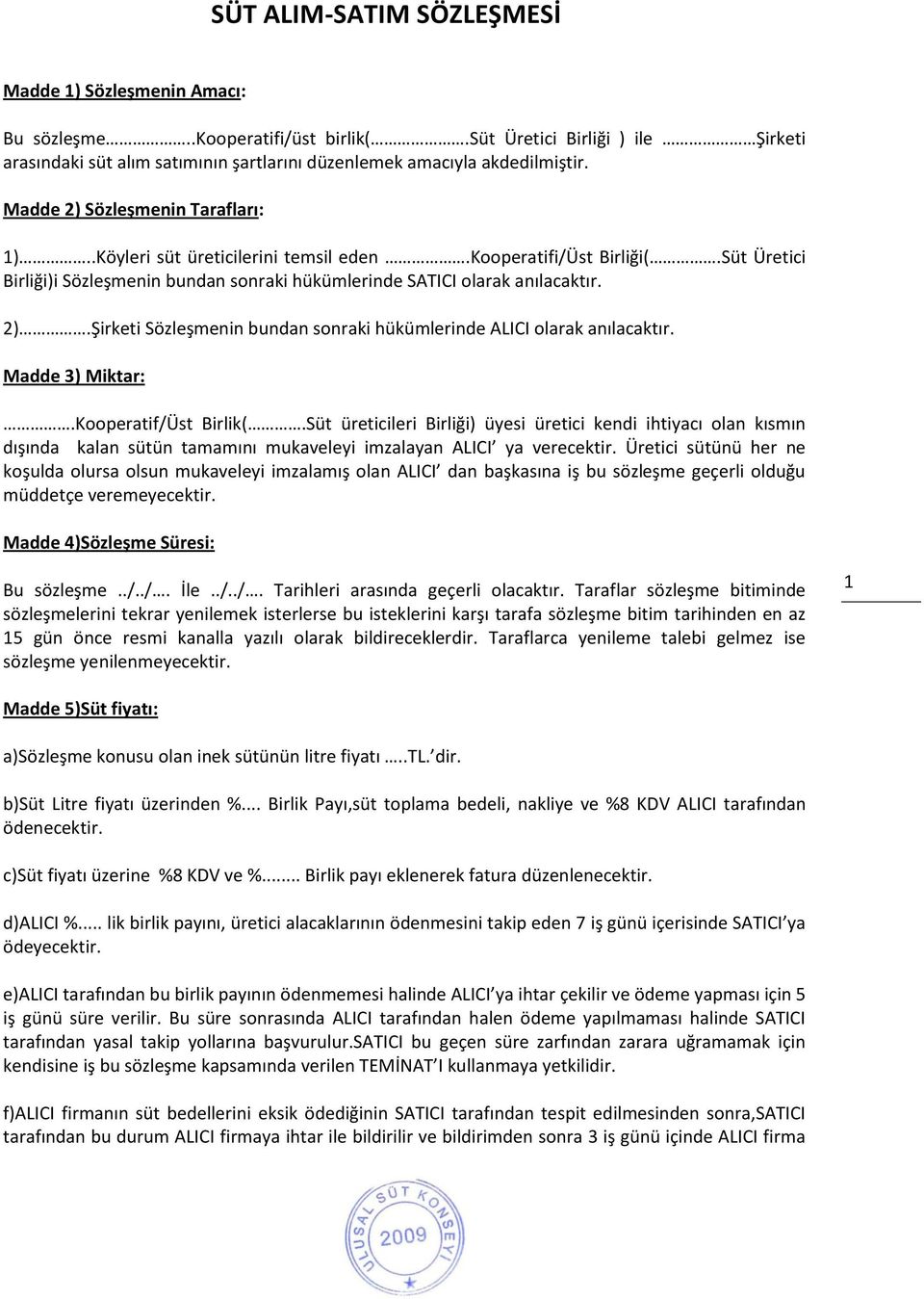 Madde 3) Miktar:.Kooperatif/Üst Birlik(.Süt üreticileri Birliği) üyesi üretici kendi ihtiyacı olan kısmın dışında kalan sütün tamamını mukaveleyi imzalayan ALICI ya verecektir.