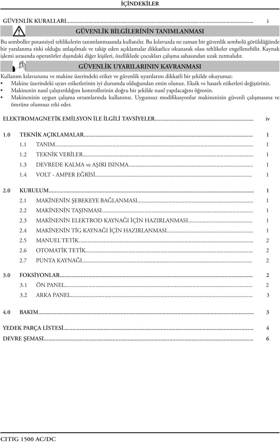 Kaynak işlemi sırasında operatörler dışındaki diğer kişileri, özelliklede çocukları çalışma sahasından uzak tutmalıdır.