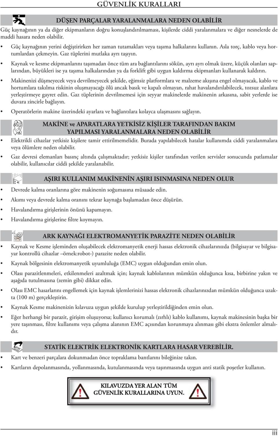 Kaynak ve kesme ekipmanlarını taşımadan önce tüm ara bağlantılarını sökün, ayrı ayrı olmak üzere, küçük olanları saplarından, büyükleri ise ya taşıma halkalarından ya da forklift gibi uygun kaldırma