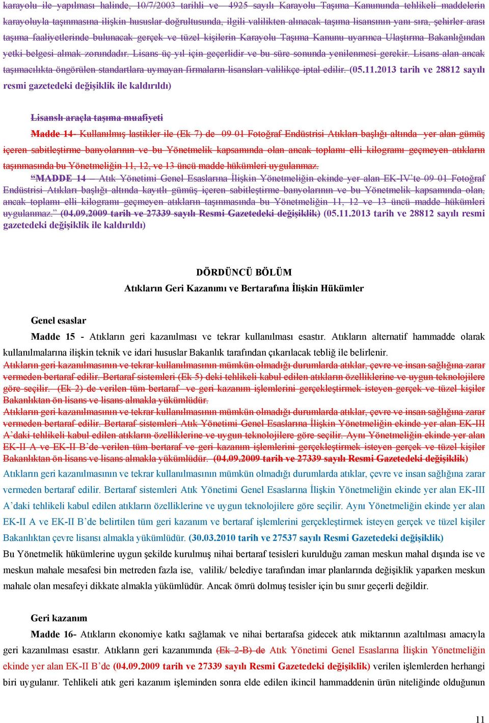 Lisans üç yıl için geçerlidir ve bu süre sonunda yenilenmesi gerekir. Lisans alan ancak taşımacılıkta öngörülen standartlara uymayan firmaların lisansları valilikçe iptal edilir. (05.11.