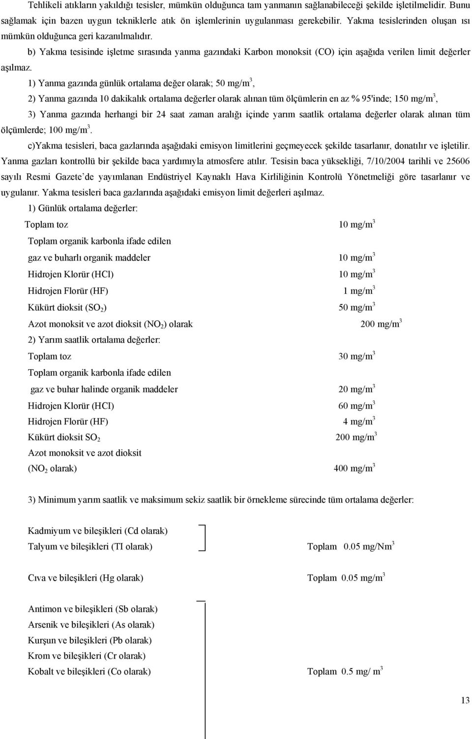 1) Yanma gazında günlük ortalama değer olarak; 50 mg/m 3, 2) Yanma gazında 10 dakikalık ortalama değerler olarak alınan tüm ölçümlerin en az % 95'inde; 150 mg/m 3, 3) Yanma gazında herhangi bir 24