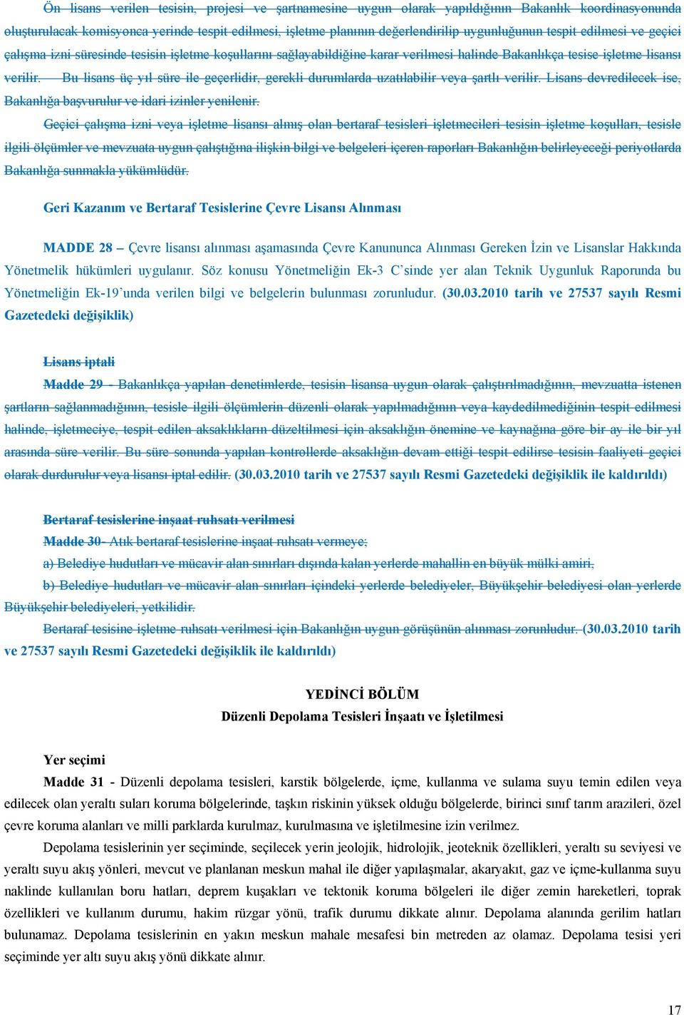 Bu lisans üç yıl süre ile geçerlidir, gerekli durumlarda uzatılabilir veya şartlı verilir. Lisans devredilecek ise, Bakanlığa başvurulur ve idari izinler yenilenir.