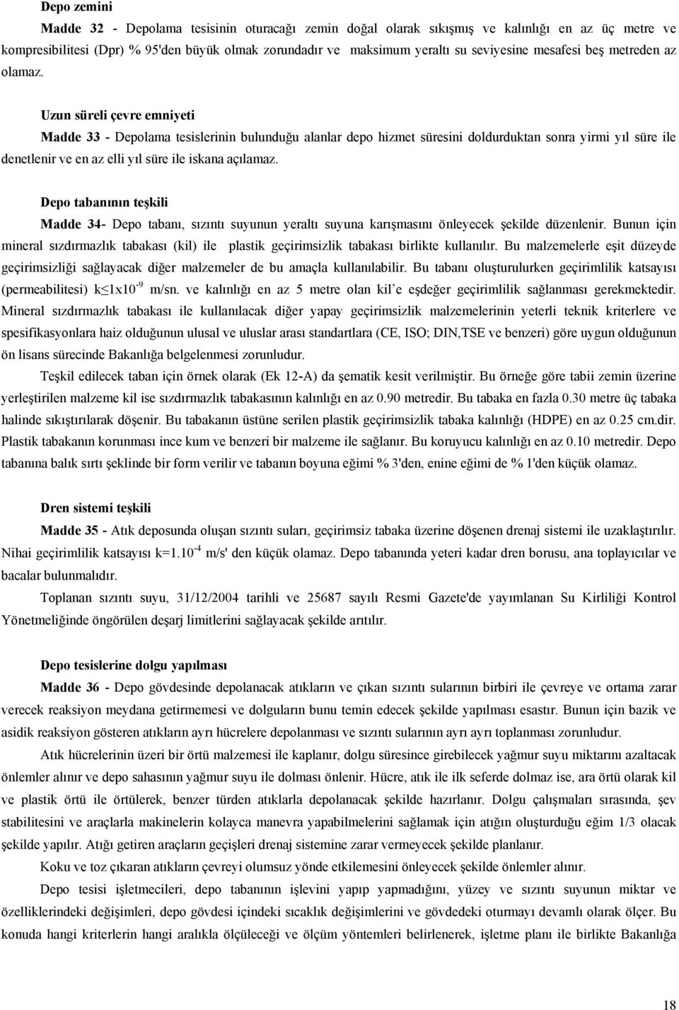 Uzun süreli çevre emniyeti Madde 33 - Depolama tesislerinin bulunduğu alanlar depo hizmet süresini doldurduktan sonra yirmi yıl süre ile denetlenir ve en az elli yıl süre ile iskana açılamaz.