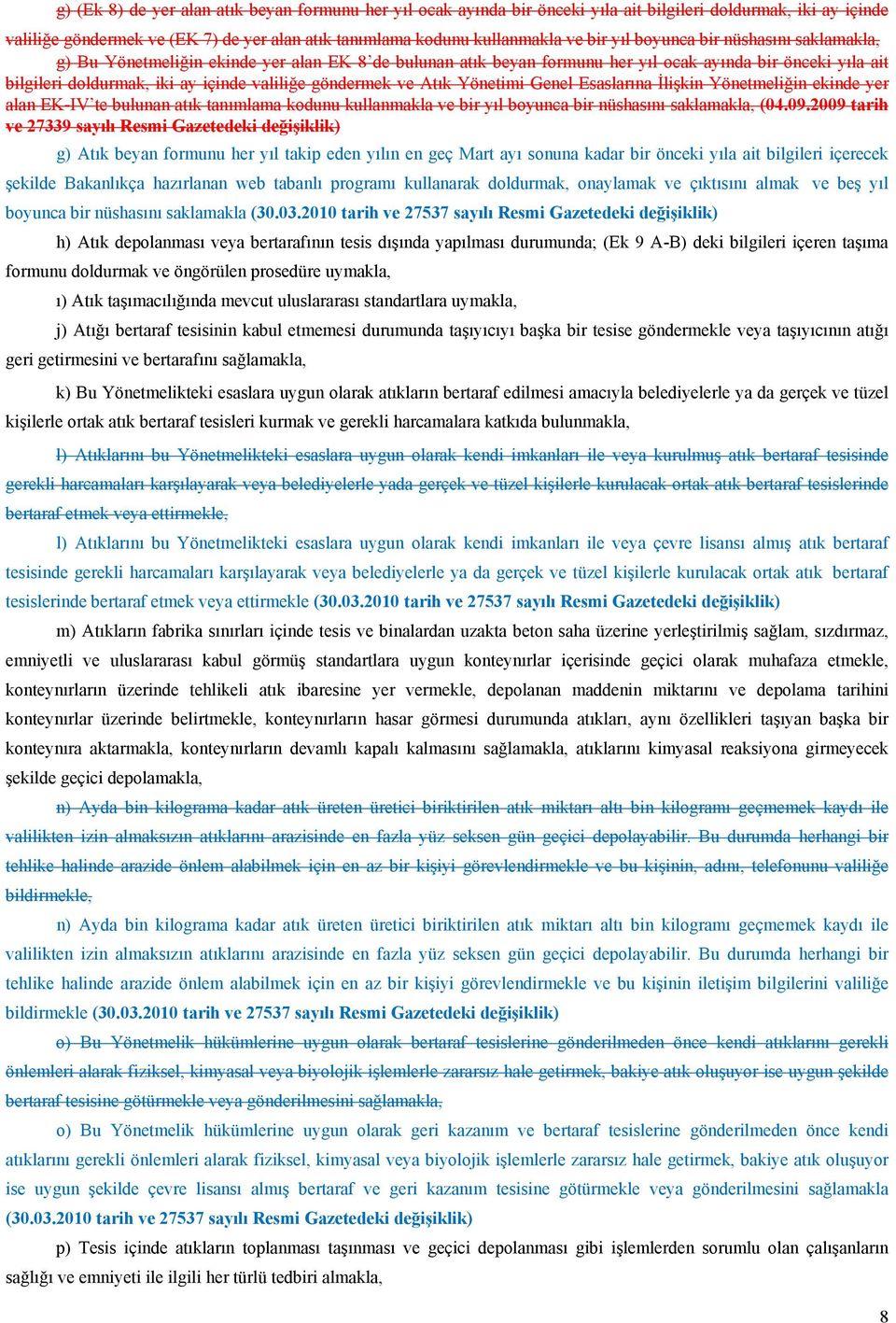 göndermek ve Atık Yönetimi Genel Esaslarına İlişkin Yönetmeliğin ekinde yer alan EK-IV te bulunan atık tanımlama kodunu kullanmakla ve bir yıl boyunca bir nüshasını saklamakla, (04.09.