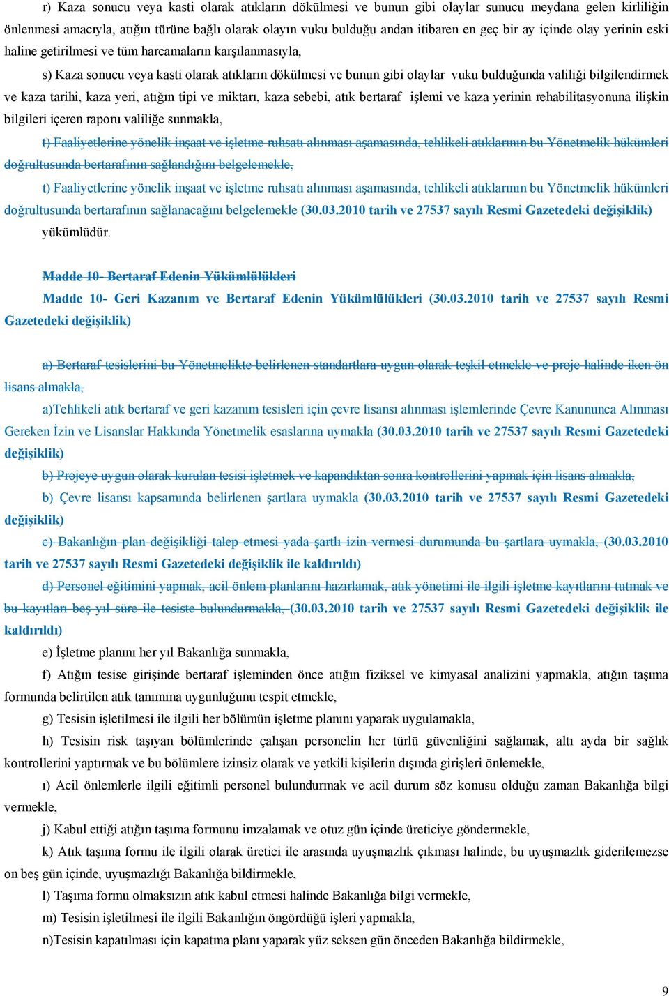 ve kaza tarihi, kaza yeri, atığın tipi ve miktarı, kaza sebebi, atık bertaraf işlemi ve kaza yerinin rehabilitasyonuna ilişkin bilgileri içeren raporu valiliğe sunmakla, t) Faaliyetlerine yönelik