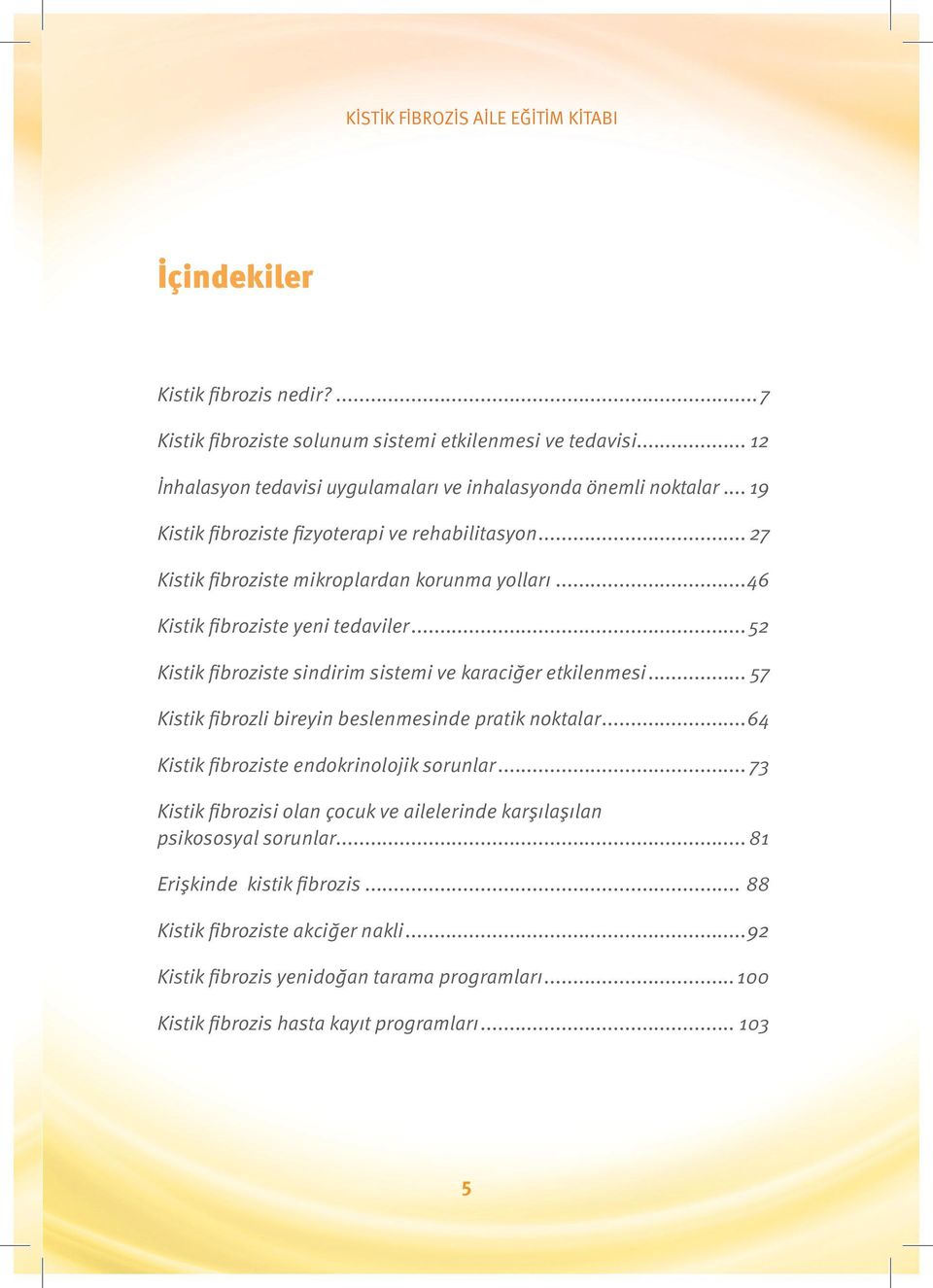 ..52 Kistik fibroziste sindirim sistemi ve karaciğer etkilenmesi... 57 Kistik fibrozli bireyin beslenmesinde pratik noktalar...64 Kistik fibroziste endokrinolojik sorunlar.