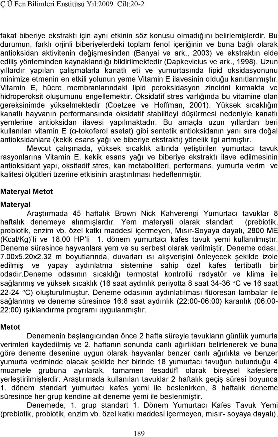 , 2003) ve ekstraktın elde ediliş yönteminden kaynaklandığı bildirilmektedir (Dapkevicius ve ark., 1998).