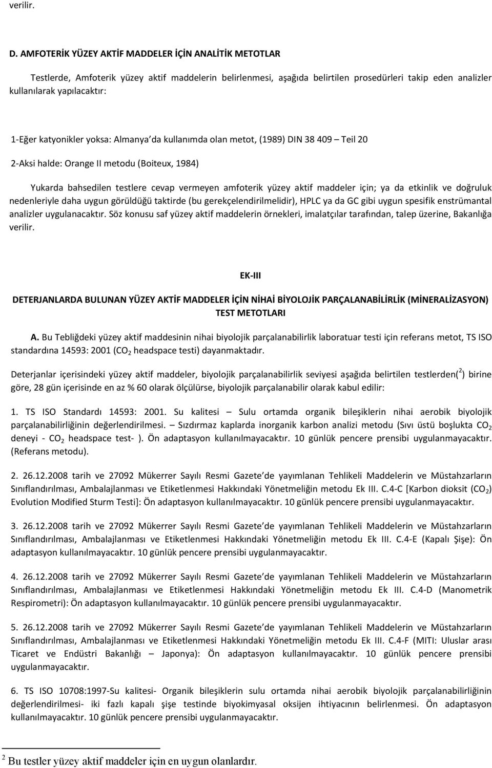 katyonikler yoksa: Almanya da kullanımda olan metot, (1989) DIN 38 409 Teil 20 2-Aksi halde: Orange II metodu (Boiteux, 1984) Yukarda bahsedilen testlere cevap vermeyen amfoterik yüzey aktif maddeler