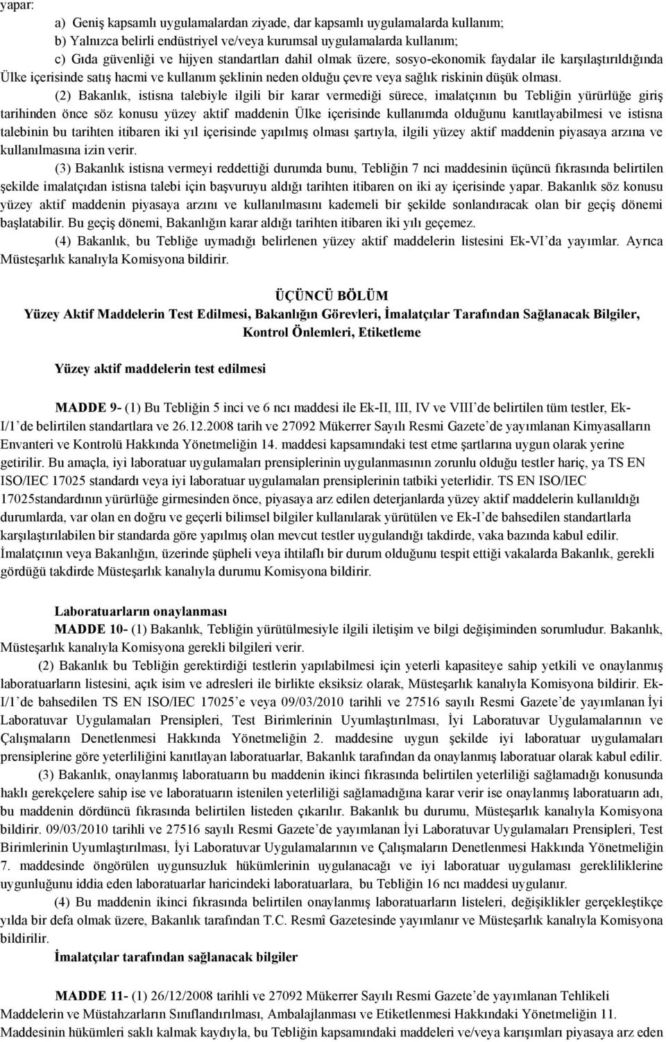 (2) Bakanlık, istisna talebiyle ilgili bir karar vermediği sürece, imalatçının bu Tebliğin yürürlüğe giriş tarihinden önce söz konusu yüzey aktif maddenin Ülke içerisinde kullanımda olduğunu