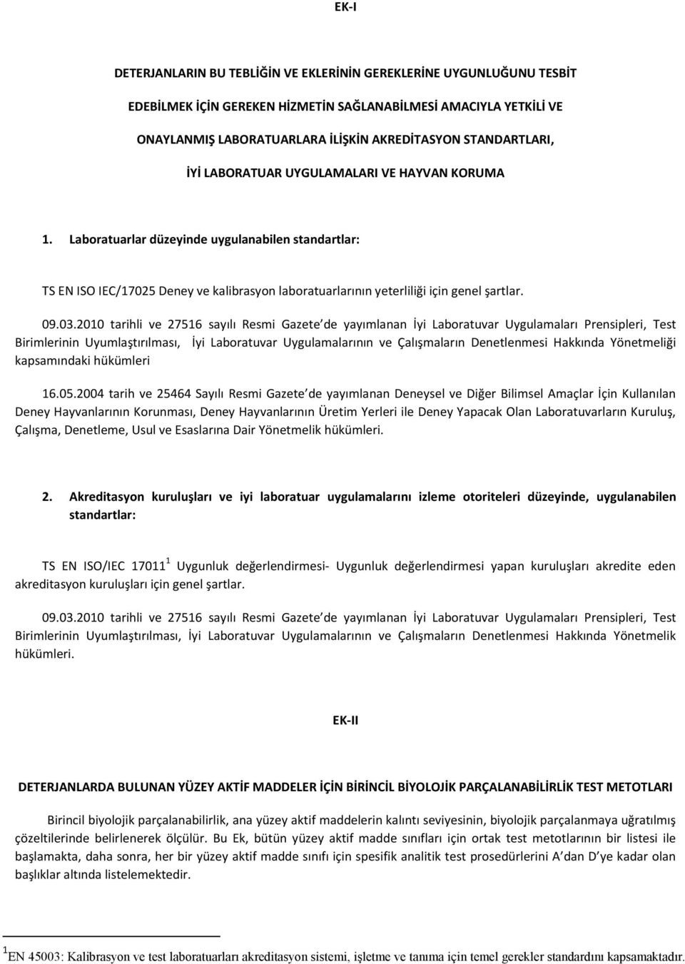 Laboratuarlar düzeyinde uygulanabilen standartlar: TS EN ISO IEC/17025 Deney ve kalibrasyon laboratuarlarının yeterliliği için genel şartlar. 09.03.