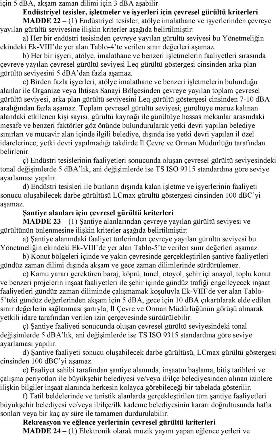 kriterler aşağıda belirtilmiştir: a) Her bir endüstri tesisinden çevreye yayılan gürültü seviyesi bu Yönetmeliğin ekindeki Ek-VIII de yer alan Tablo-4 te verilen sınır değerleri aşamaz.