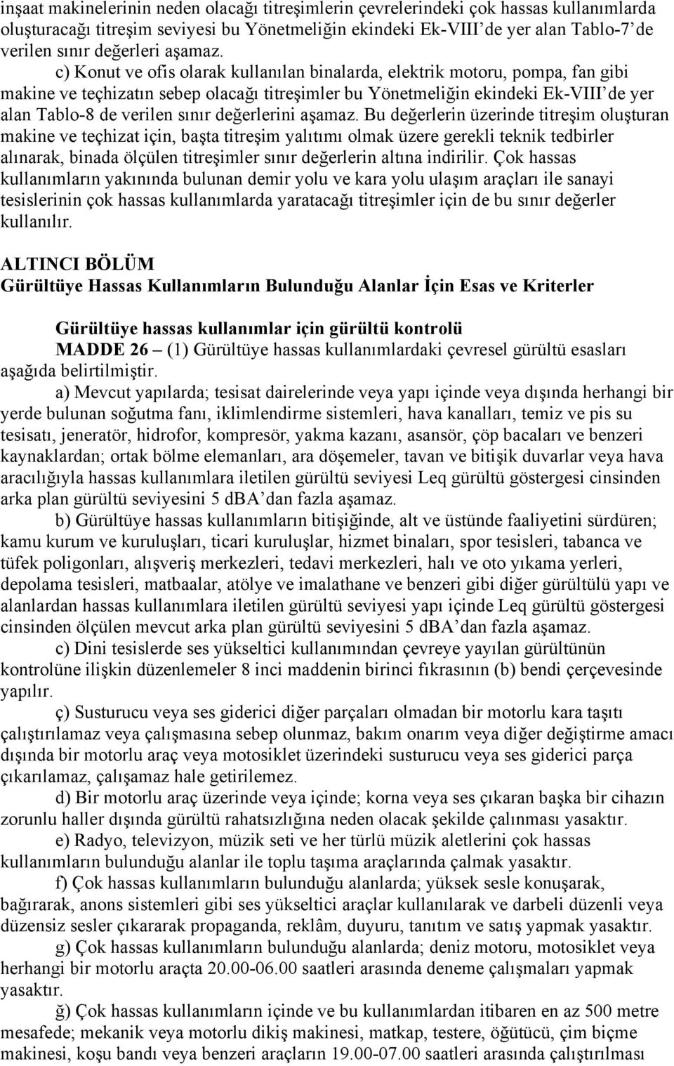 c) Konut ve ofis olarak kullanılan binalarda, elektrik motoru, pompa, fan gibi makine ve teçhizatın sebep olacağı titreşimler bu Yönetmeliğin ekindeki Ek-VIII de yer alan Tablo-8 de verilen sınır