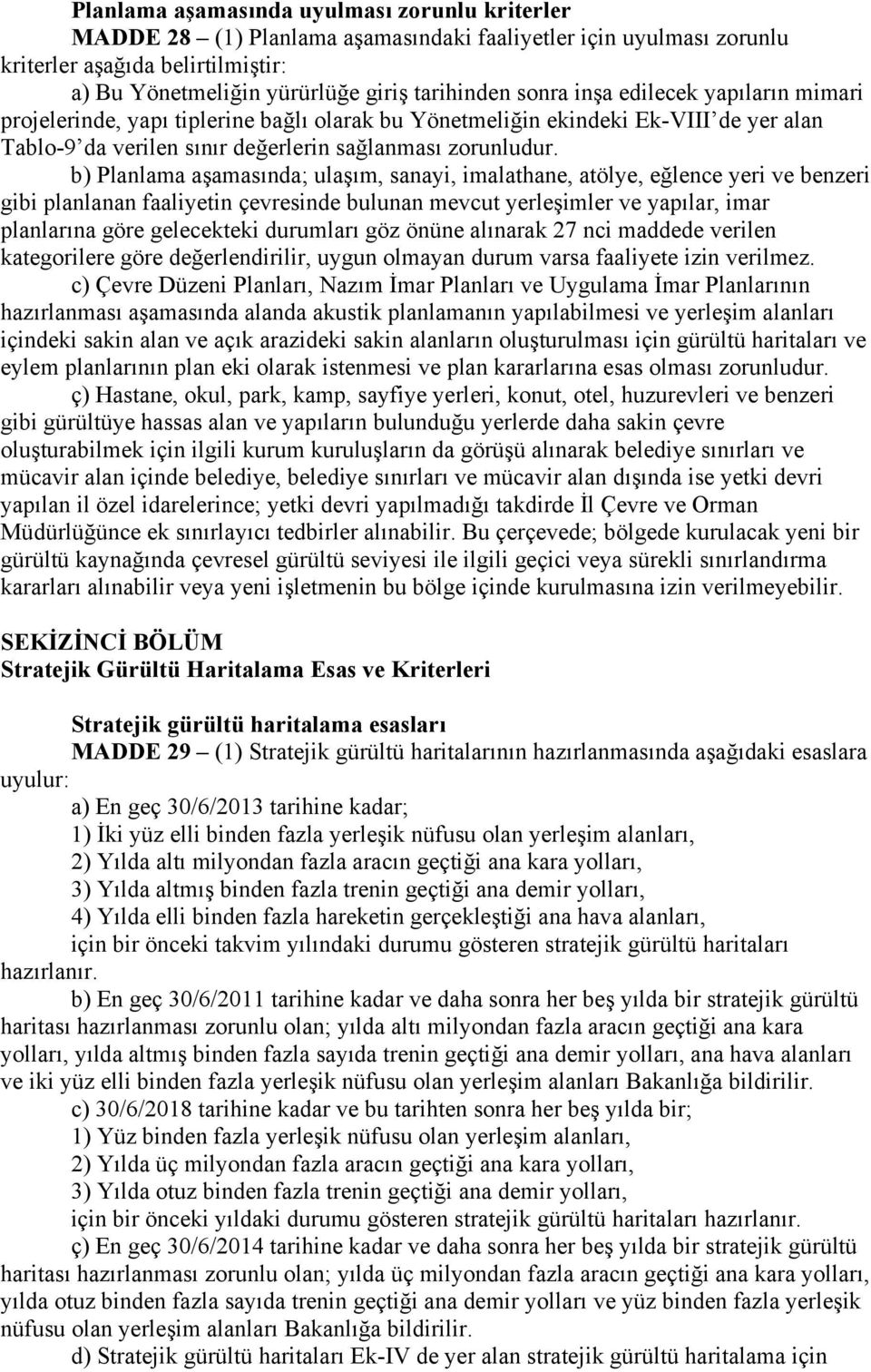 b) Planlama aşamasında; ulaşım, sanayi, imalathane, atölye, eğlence yeri ve benzeri gibi planlanan faaliyetin çevresinde bulunan mevcut yerleşimler ve yapılar, imar planlarına göre gelecekteki