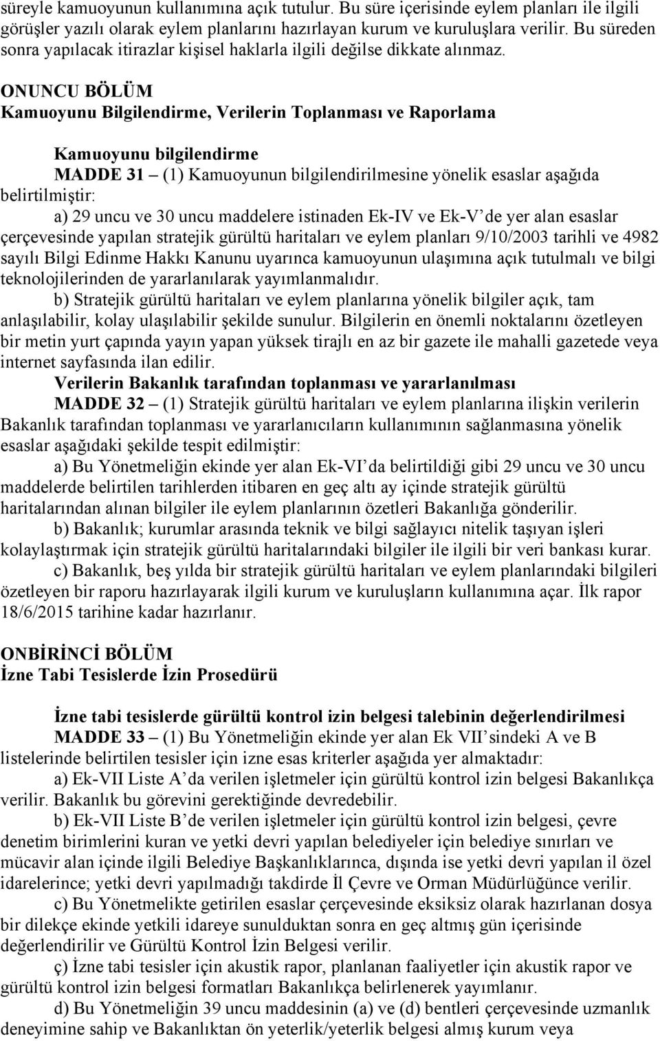 ONUNCU BÖLÜM Kamuoyunu Bilgilendirme, Verilerin Toplanması ve Raporlama Kamuoyunu bilgilendirme MADDE 31 (1) Kamuoyunun bilgilendirilmesine yönelik esaslar aşağıda belirtilmiştir: a) 29 uncu ve 30