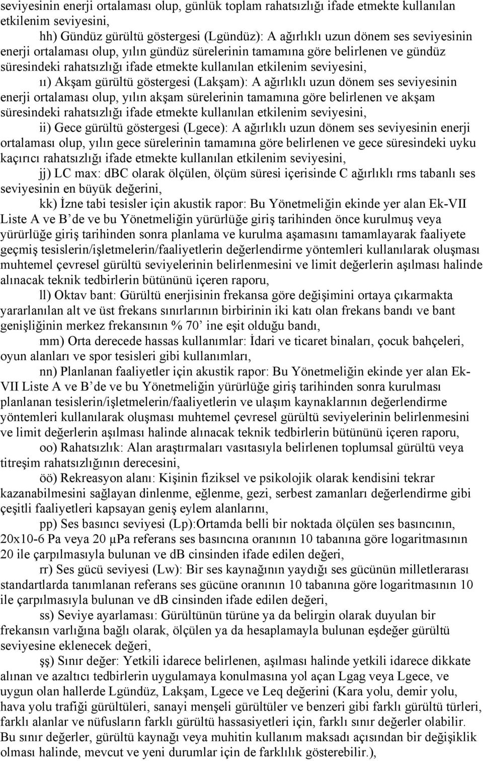 uzun dönem ses seviyesinin enerji ortalaması olup, yılın akşam sürelerinin tamamına göre belirlenen ve akşam süresindeki rahatsızlığı ifade etmekte kullanılan etkilenim seviyesini, ii) Gece gürültü