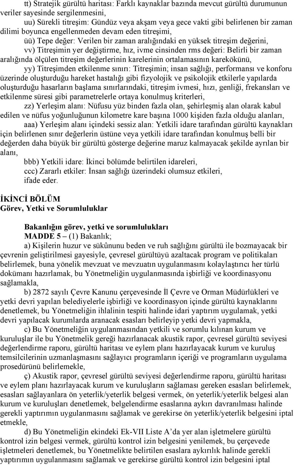 bir zaman aralığında ölçülen titreşim değerlerinin karelerinin ortalamasının karekökünü, yy) Titreşimden etkilenme sınırı: Titreşimin; insan sağlığı, performansı ve konforu üzerinde oluşturduğu