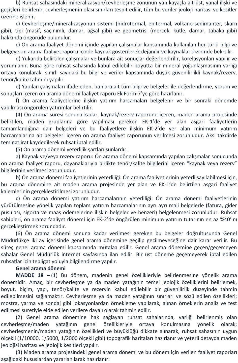 c) Cevherleşme/mineralizasyonun sistemi (hidrotermal, epitermal, volkano-sedimanter, skarn gibi), tipi (masif, saçınımlı, damar, ağsal gibi) ve geometrisi (mercek, kütle, damar, tabaka gibi) hakkında