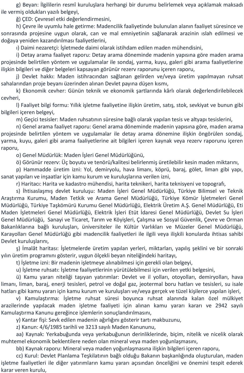 faaliyetlerini, ı) Daimi nezaretçi: İşletmede daimi olarak istihdam edilen maden mühendisini, i) Detay arama faaliyet raporu: Detay arama döneminde madenin yapısına göre maden arama projesinde