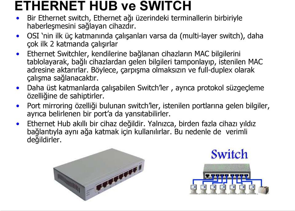 cihazlardan gelen bilgileri tamponlayıp, istenilen MAC adresine aktarırlar. Böylece, çarpışma olmaksızın ve full-duplex olarak çalışma sağlanacaktır.