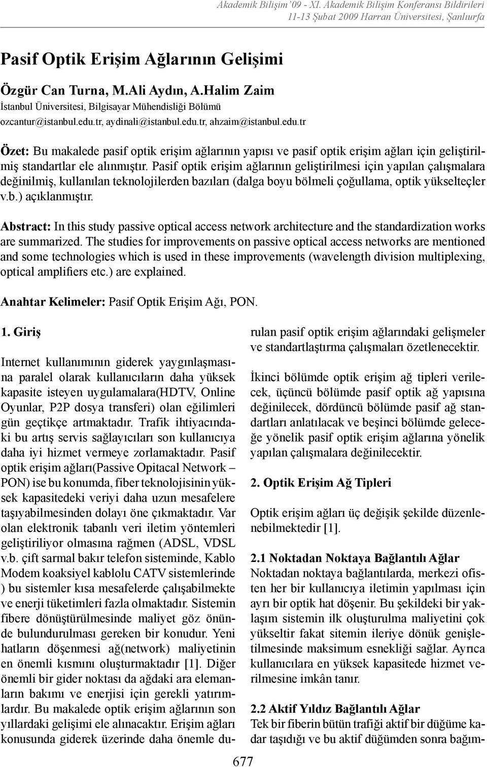 edu.tr, aydinali@istanbul.edu.tr, ahzaim@istanbul.edu.tr Özet: Bu makalede pasif optik erişim ağlarının yapısı ve pasif optik erişim ağları için geliştirilmiş standartlar ele alınmıştır.