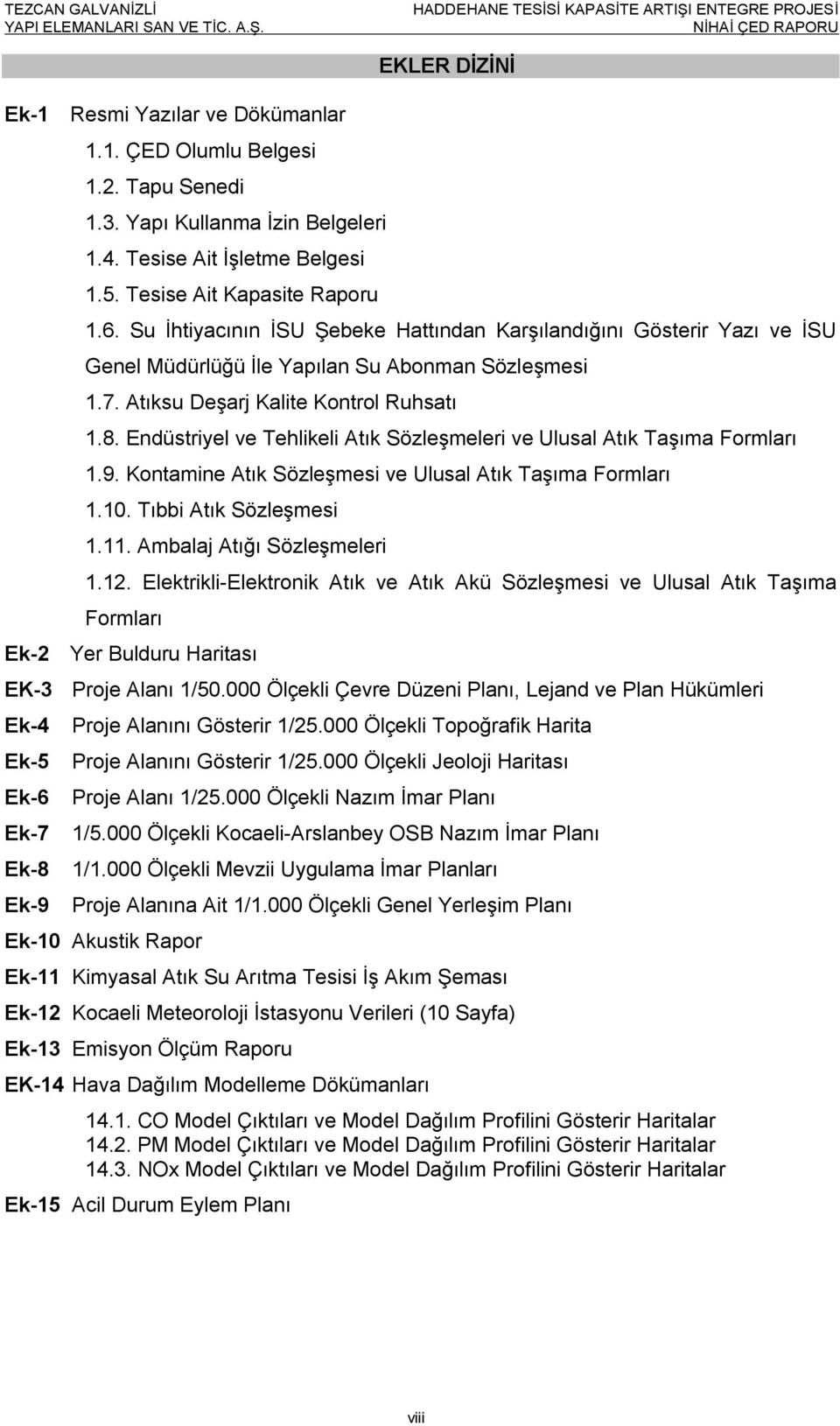 Endüstriyel ve Tehlikeli Atık Sözleşmeleri ve Ulusal Atık Taşıma Formları 1.9. Kontamine Atık Sözleşmesi ve Ulusal Atık Taşıma Formları 1.10. Tıbbi Atık Sözleşmesi 1.11. Ambalaj Atığı Sözleşmeleri 1.