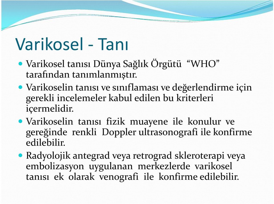 Varikoselin tanısı fizik muayene ile konulur ve gereğinde renkli Doppler ultrasonografi ile konfirme edilebilir.