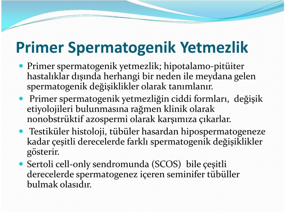 Primer spermatogenik yetmezliğin ciddi formları, değişik etiyolojileri bulunmasına rağmen klinik olarak nonobstrüktif azospermi olarak karşımıza