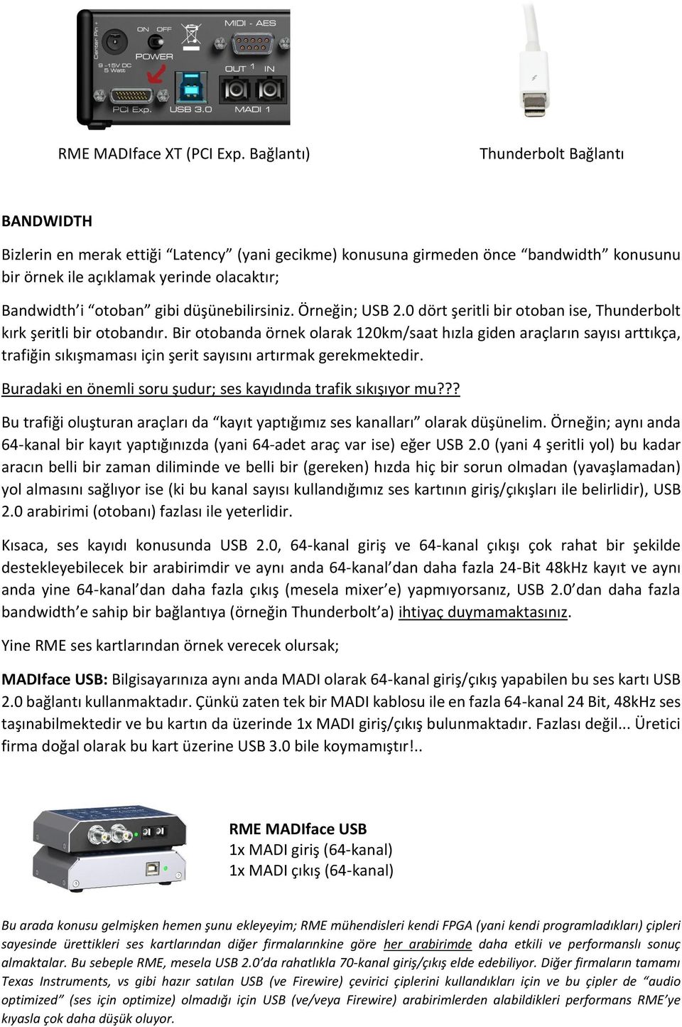 düşünebilirsiniz. Örneğin; USB 2.0 dört şeritli bir otoban ise, Thunderbolt kırk şeritli bir otobandır.