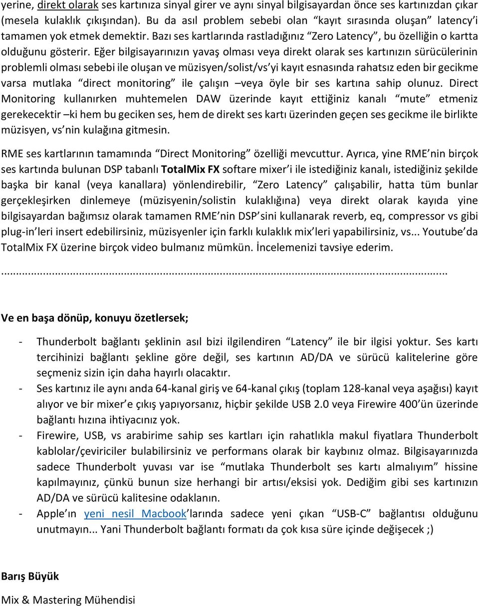 Eğer bilgisayarınızın yavaş olması veya direkt olarak ses kartınızın sürücülerinin problemli olması sebebi ile oluşan ve müzisyen/solist/vs yi kayıt esnasında rahatsız eden bir gecikme varsa mutlaka