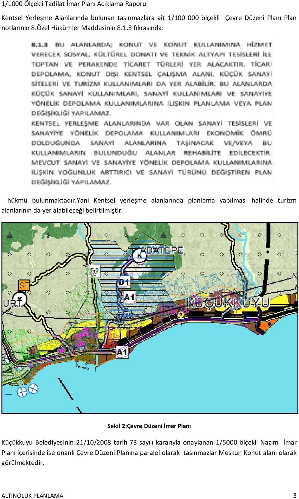 Şekil 2:Çevre Düzeni İmar Planı Küçükkuyu Belediyesinin 21/10/2008 tarih 73 sayılı kararıyla onaylanan 1/5000 ölçekli Nazım İmar Planı