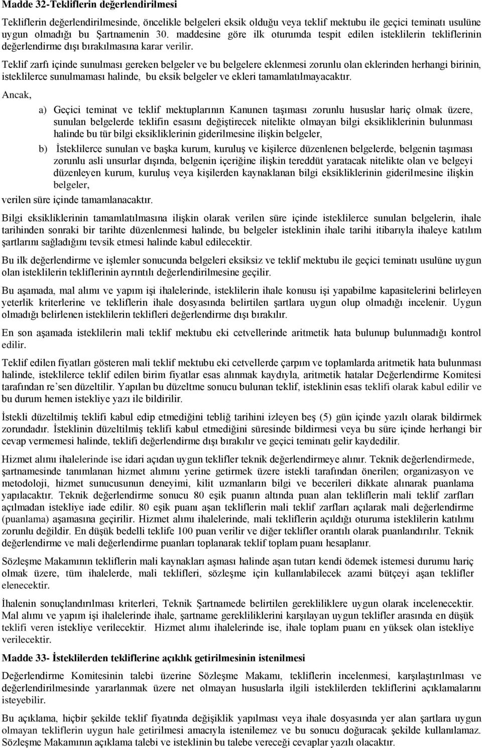 Teklif zarfı içinde sunulması gereken belgeler ve bu belgelere eklenmesi zorunlu olan eklerinden herhangi birinin, isteklilerce sunulmaması halinde, bu eksik belgeler ve ekleri tamamlatılmayacaktır.