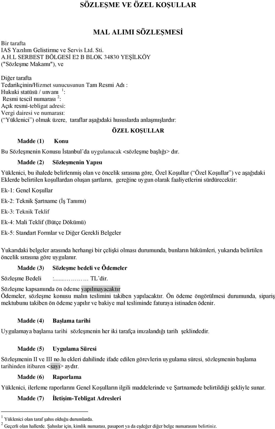 resmi-tebligat adresi: Vergi dairesi ve numarası: ( Yüklenici ) olmak üzere, taraflar aşağıdaki hususlarda anlaşmışlardır: Madde (1) Konu ÖZEL KOġULLAR Bu Sözleşmenin Konusu İstanbul da uygulanacak