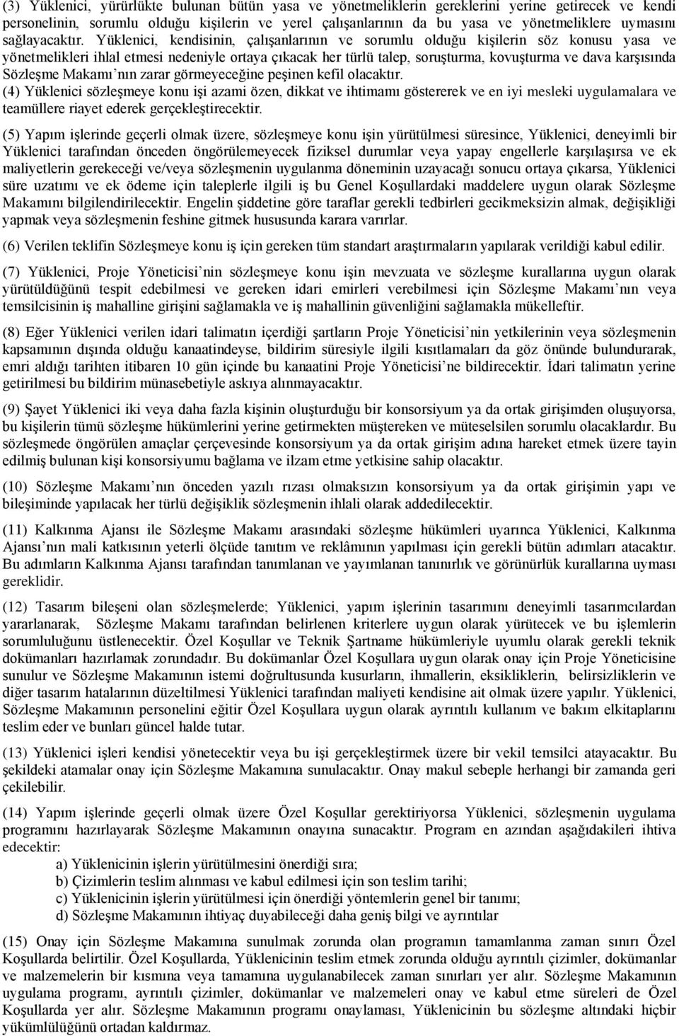 Yüklenici, kendisinin, çalışanlarının ve sorumlu olduğu kişilerin söz konusu yasa ve yönetmelikleri ihlal etmesi nedeniyle ortaya çıkacak her türlü talep, soruşturma, kovuşturma ve dava karşısında