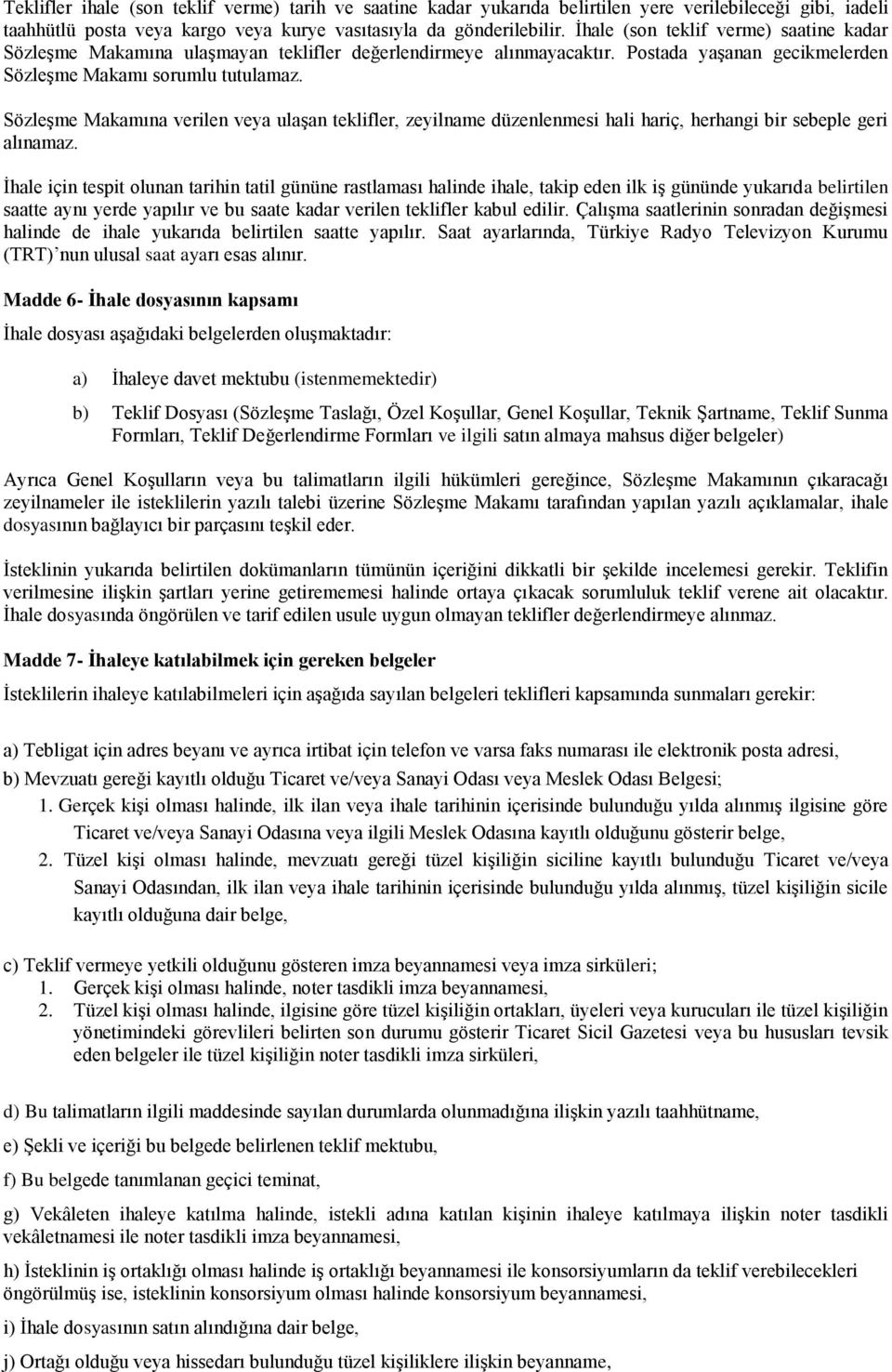 Sözleşme Makamına verilen veya ulaşan teklifler, zeyilname düzenlenmesi hali hariç, herhangi bir sebeple geri alınamaz.