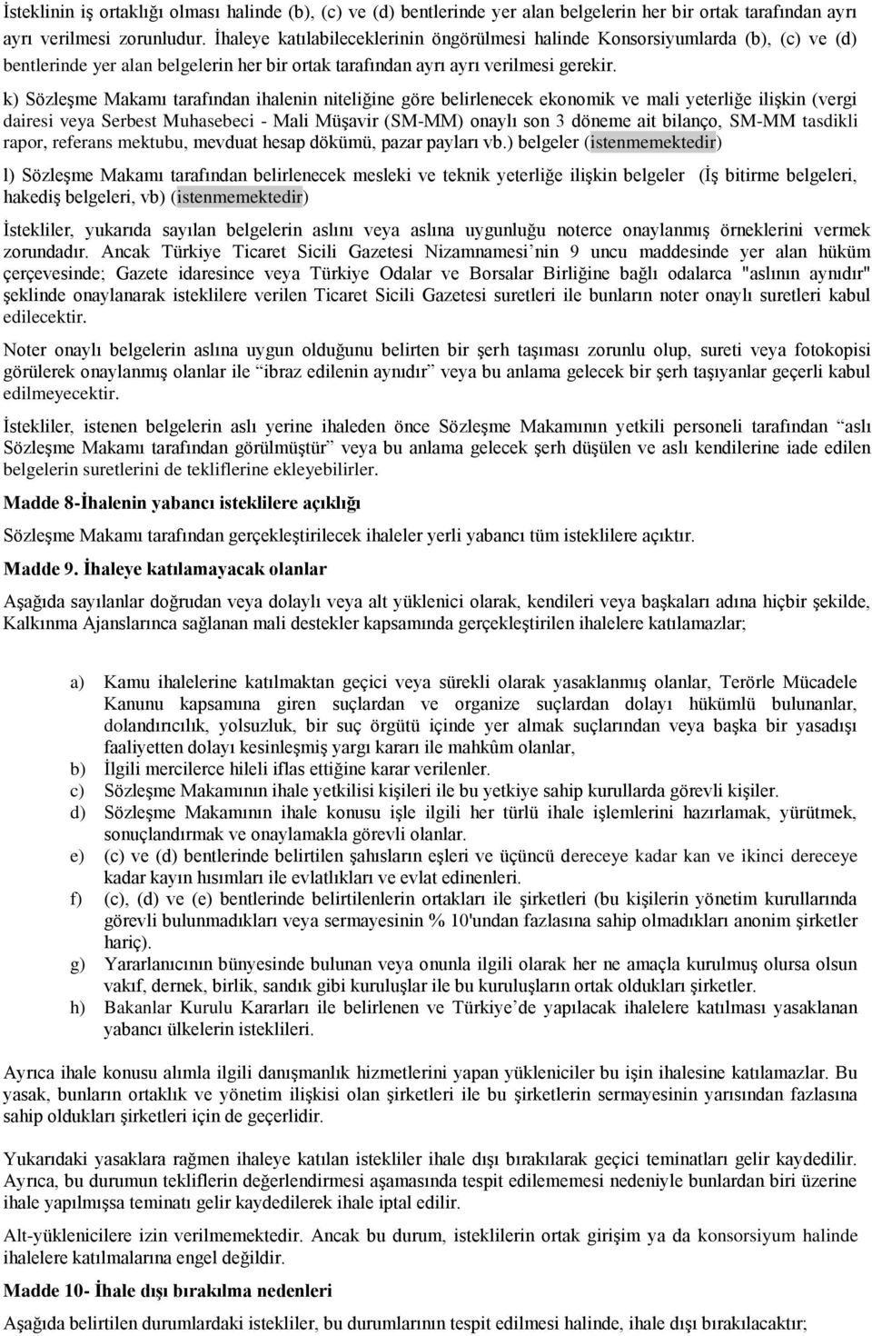 k) Sözleşme Makamı tarafından ihalenin niteliğine göre belirlenecek ekonomik ve mali yeterliğe ilişkin (vergi dairesi veya Serbest Muhasebeci - Mali Müşavir (SM-MM) onaylı son 3 döneme ait bilanço,