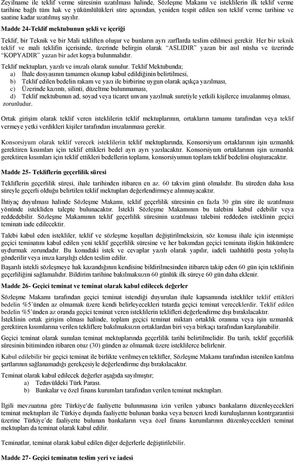 Her bir teknik teklif ve mali teklifin içerisinde, üzerinde belirgin olarak ASLIDIR yazan bir asıl nüsha ve üzerinde KOPYADIR yazan bir adet kopya bulunmalıdır.