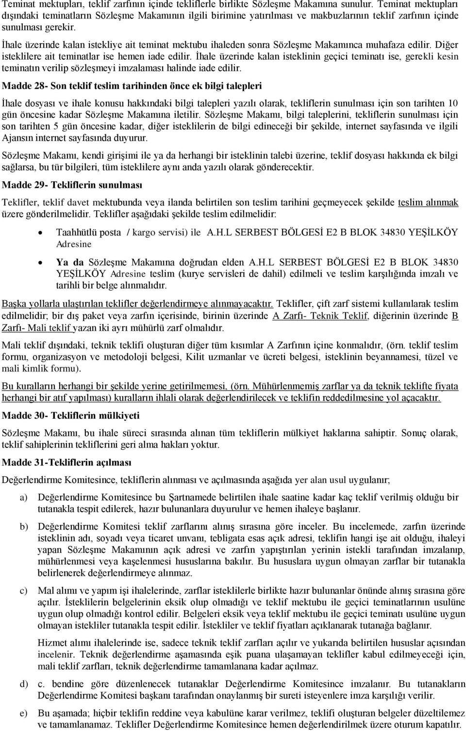 İhale üzerinde kalan istekliye ait teminat mektubu ihaleden sonra Sözleşme Makamınca muhafaza edilir. Diğer isteklilere ait teminatlar ise hemen iade edilir.