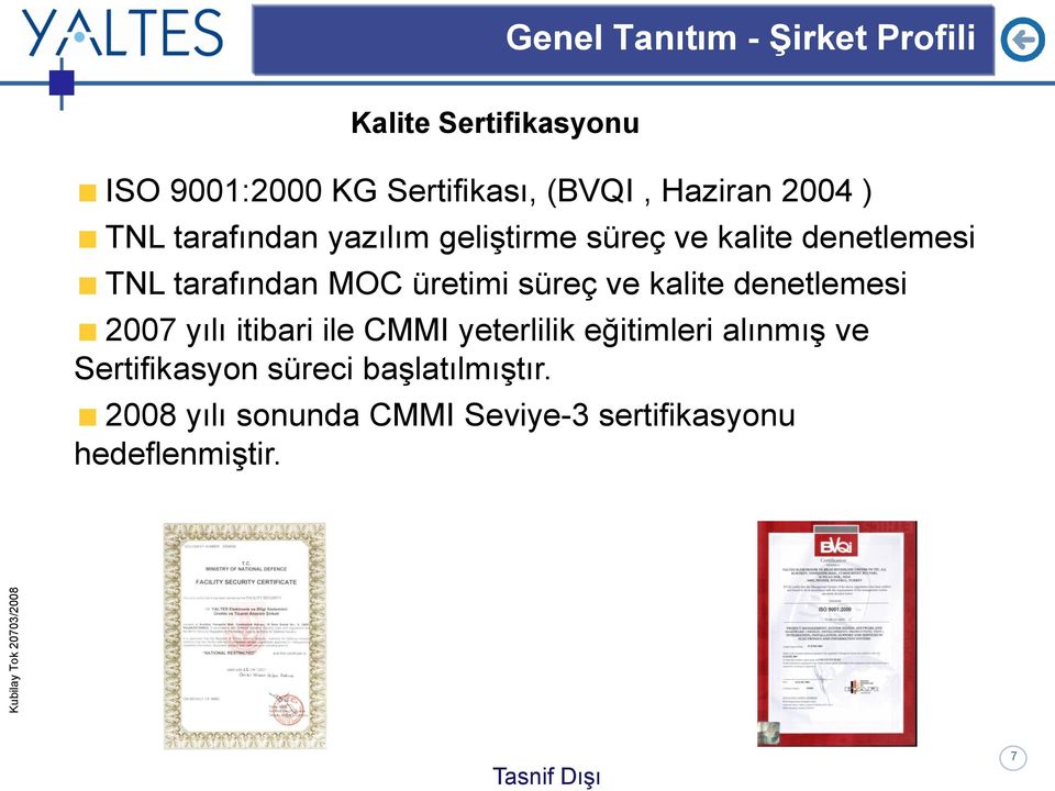 üretimi süreç ve kalite denetlemesi 2007 yılı itibari ile CMMI yeterlilik eğitimleri alınmış ve