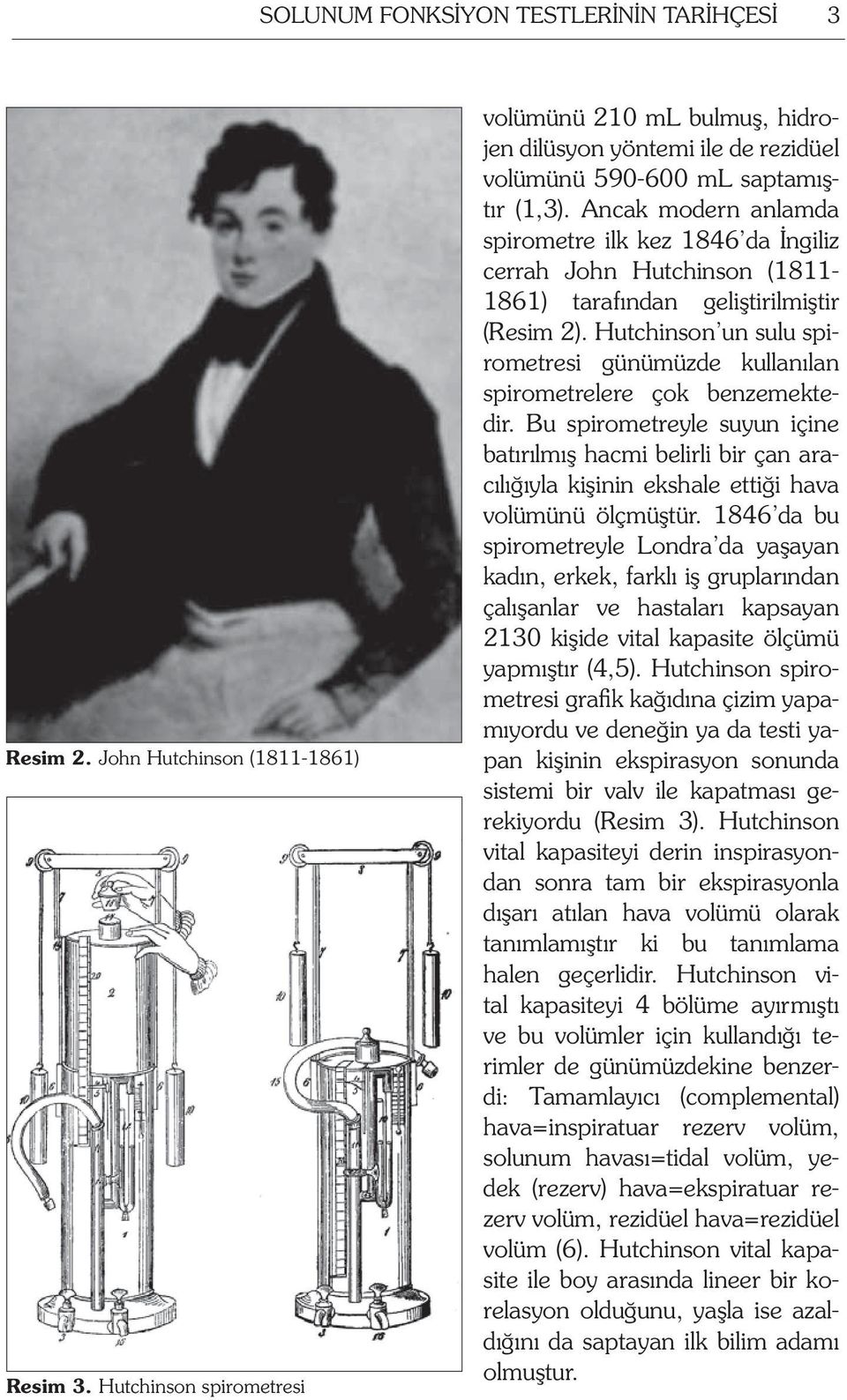 Ancak modern anlamda spirometre ilk kez 1846 da İngiliz cerrah John Hutchinson (1811-1861) tarafından geliştirilmiştir (Resim 2).