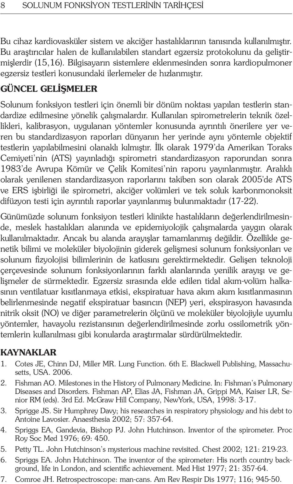 Bilgisayarın sistemlere eklenmesinden sonra kardiopulmoner egzersiz testleri konusundaki ilerlemeler de hızlanmıştır.