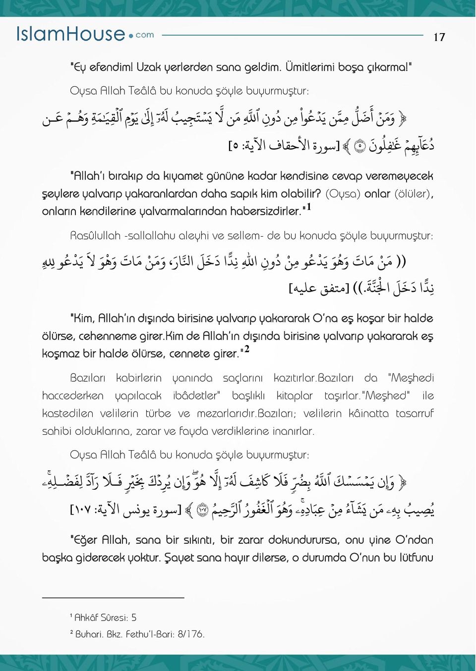 "Allah ı bırakıp da kıyamet gününe kadar kendisine cevap veremeyecek şeylere yalvarıp yakaranlardan daha sapık kim olabilir? (Oysa) onlar (ölüler), onların kendilerine yalvarmalarından habersizdirler.