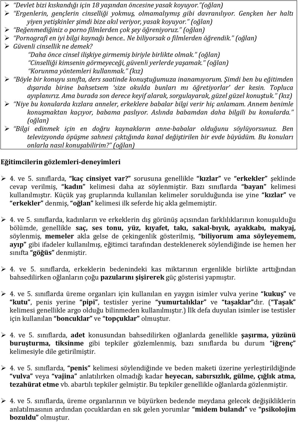 . Ne biliyorsak o filmlerden öğrendik. (oğlan) Güvenli cinsellik ne demek? Daha önce cinsel ilişkiye girmemiş biriyle birlikte olmak. (oğlan) Cinselliği kimsenin görmeyeceği, güvenli yerlerde yaşamak.