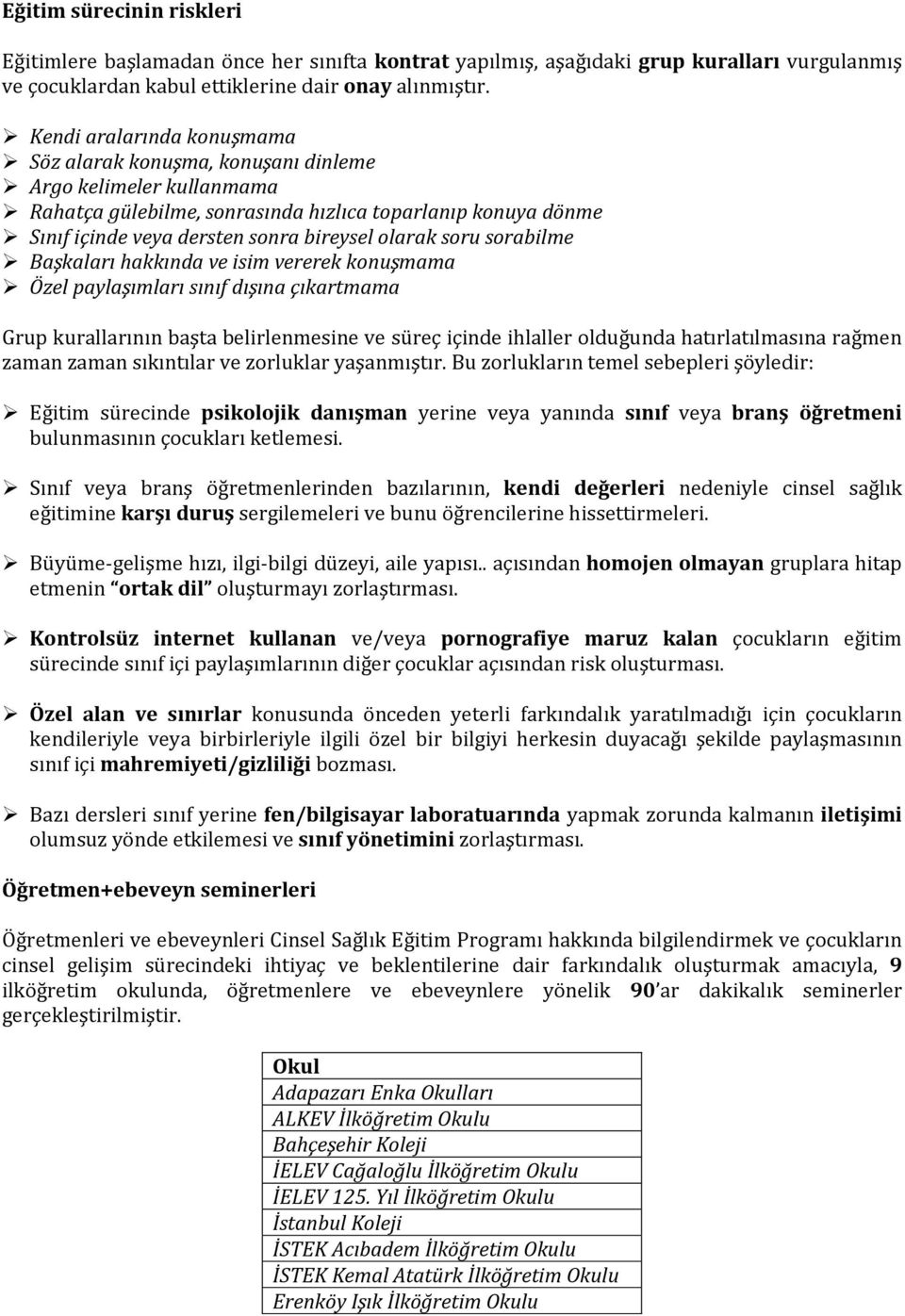 soru sorabilme Başkaları hakkında ve isim vererek konuşmama Özel paylaşımları sınıf dışına çıkartmama Grup kurallarının başta belirlenmesine ve süreç içinde ihlaller olduğunda hatırlatılmasına rağmen